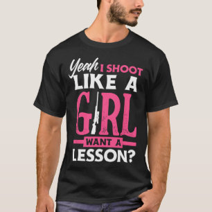 Yeah I Shoot Like A Girl Want A Lesson Funny Girls T-Shirt