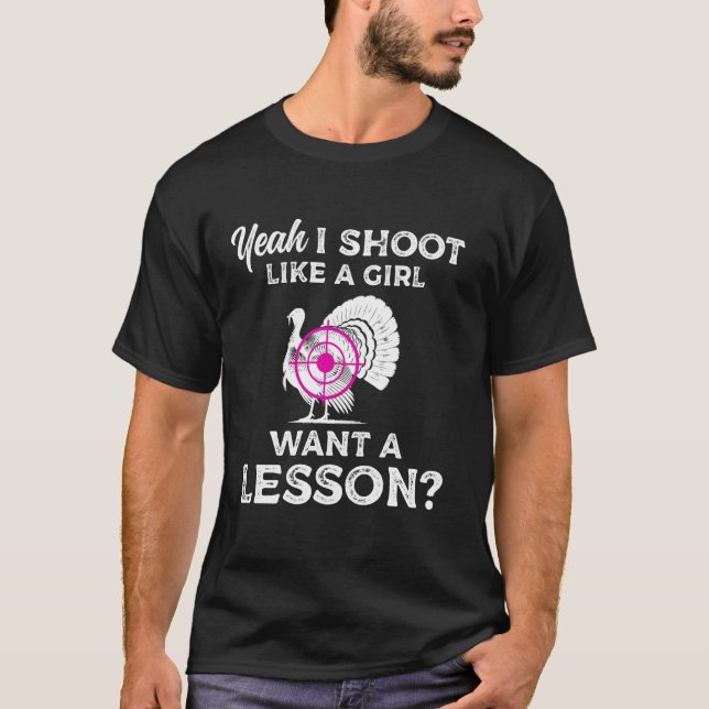 Yeah I Shoot Like A Girl Want A Lesson Turkey Hunt T-Shirt (Front)