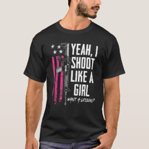 Yeah I Shoot Like A Girl Want A Lesson Womens Gun T-Shirt
