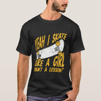 Yeah I Skate Like Girl Want Lesson Skateboard Skat T-Shirt