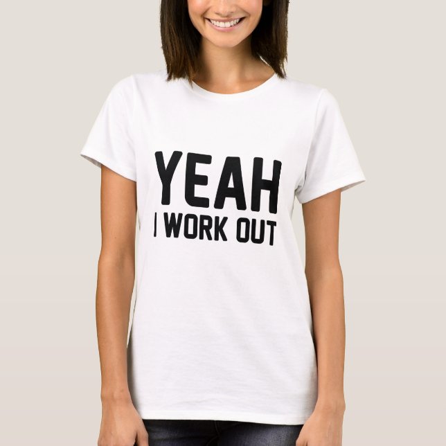 Yeah I Work Out T-Shirt (Front)