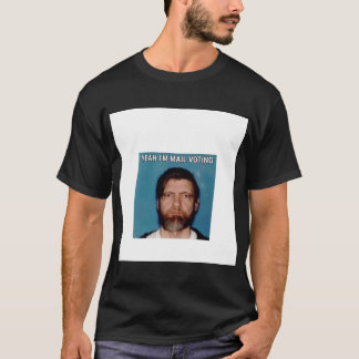 Yeah I&x27;m Mail Voting - UNABOMBER Ted Kaczynski T-Shirt