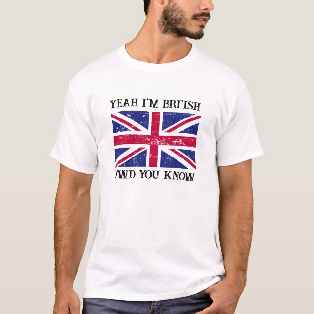 Yeah Im British How Would You Know Meme T-Shirt (Front)