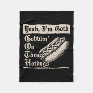 Yeah I'm Goth Gobblin' On These Hot Dogs  Fleece Blanket