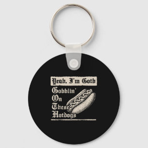 Yeah I'm Goth Gobblin' On These Hot Dogs  Key Ring