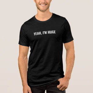 Yeah I'm Huge Funny Men's Slogan Tri-Blend Shirt
