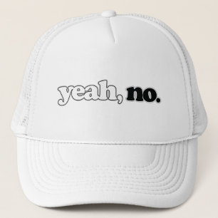 yeah, no. trucker hat