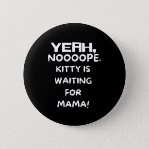 YEAH Nope Kitty Is Waiting For Mama [dark tone] 6 Cm Round Badge