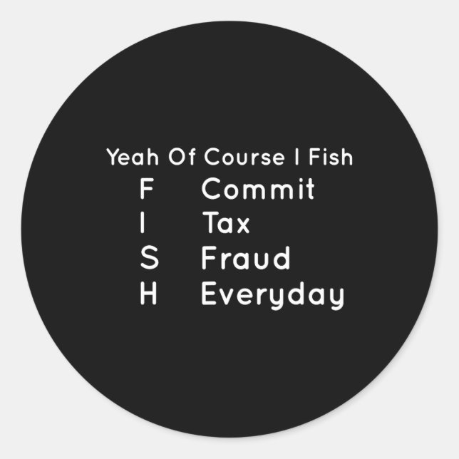 Yeah Of Course I Fish Commit Tax Fraud Everyday Co Classic Round Sticker (Front)