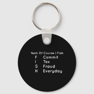 Yeah Of Course I Fish Commit Tax Fraud Everyday Co Key Ring