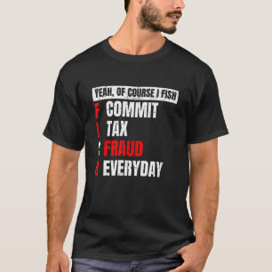 Yeah of Course I Fish Commit Tax Fraud Fishing T-Shirt
