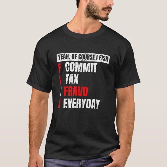 Yeah of Course I Fish Commit Tax Fraud  Fishing T-Shirt (Front)