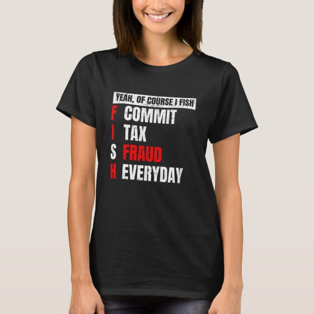 Yeah of Course I Fish Commit Tax Fraud Funny Fishi T-Shirt (Front)