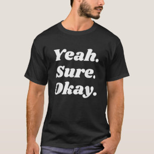 Yeah Sure Okay Funny Sarcastic Humour Statement Qu T-Shirt