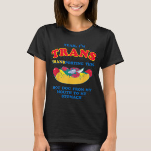 Yeah Trans Transporting This Hot Dog from Mouth T-Shirt