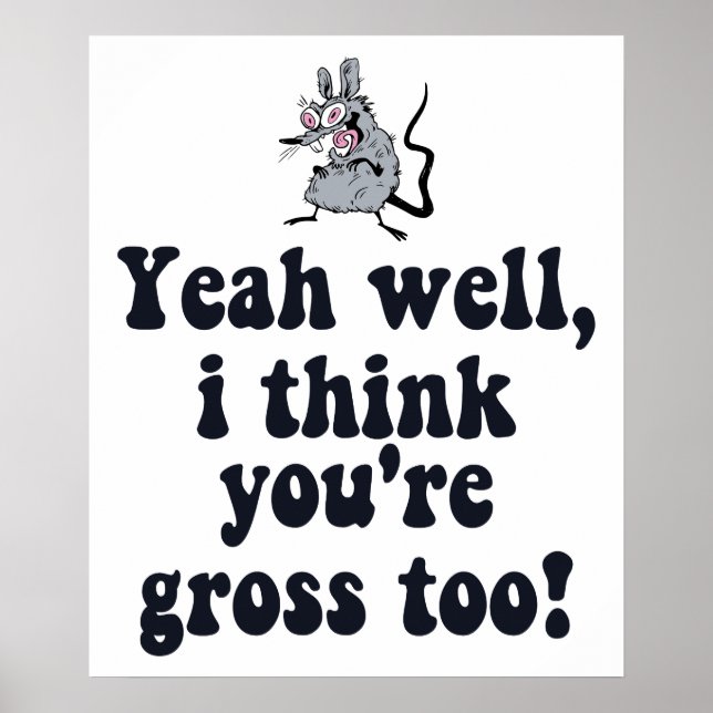 Yeah well, I think you're gross too! - Rat Meme Poster (Front)