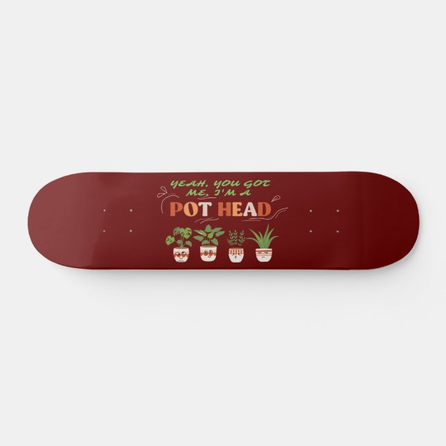 YEAH YOU GOT ME I'M A POTHEAD funny plantlover     Skateboard (Horz)