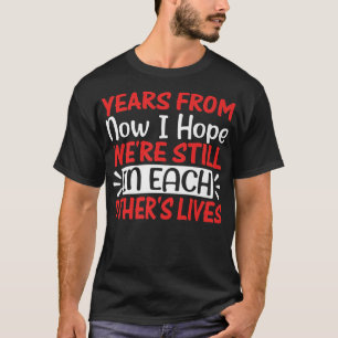 Years From Now I Hope Were Still In Each  Friendsh T-Shirt