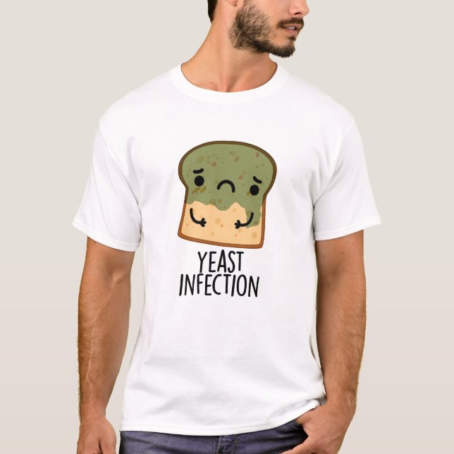 Yeast Infection Funny Bread Pun  T-Shirt (Front)