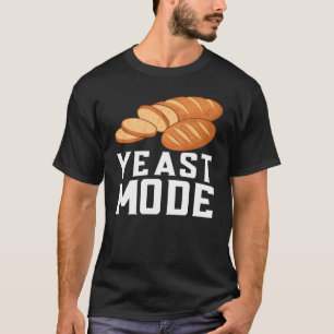 Yeast Mode Bread Maker Sourdough Baking Bakery 9 T-Shirt