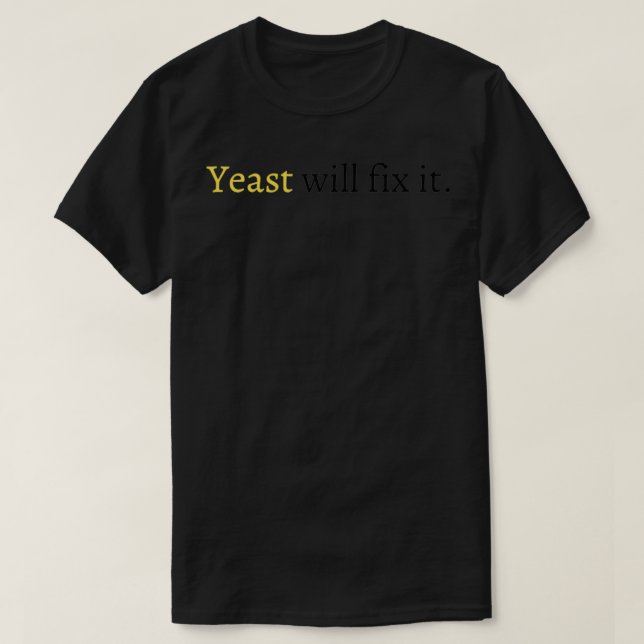 Yeast will fix it T-Shirt (Design Front)