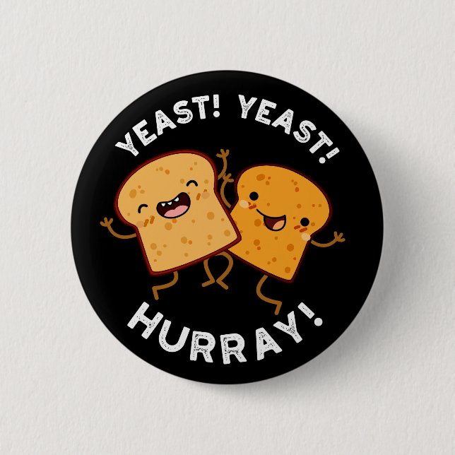 Yeast Yeast Hurray Funny Bread Puns Dark BG 6 Cm Round Badge (Front)