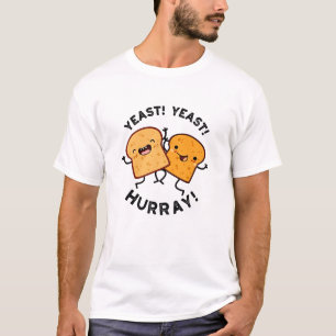 Yeast Yeast Hurray Funny Bread Puns  T-Shirt
