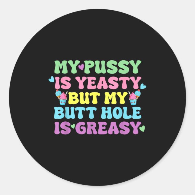 Yeasty Naughty Inappropriate Adult Humor Funny Cri Classic Round Sticker (Front)