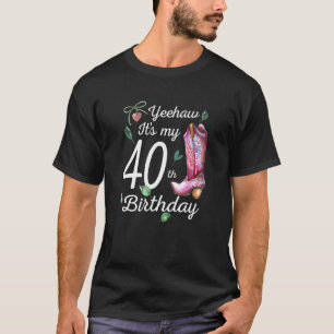 Yeehaw Its My 40th Birthday 40 Year Old Country C T-Shirt