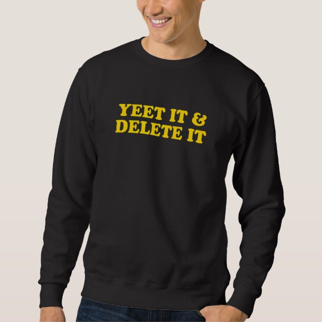 Yeet It And Delete It 1 Sweatshirt (Front)