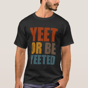 Yeet Or Be Yeeted  Gaming Trendy Dank Meme Gag Sla T-Shirt