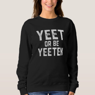 Yeet Or Be Yeeten Dank Meme For Gamers Who Yeet Ye Sweatshirt