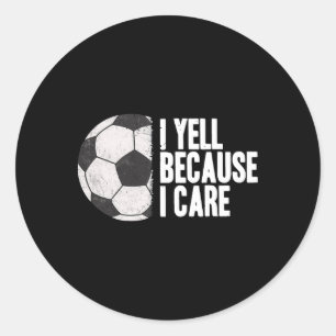 Yell Because I Care Funny Soccer Classic Round Sticker