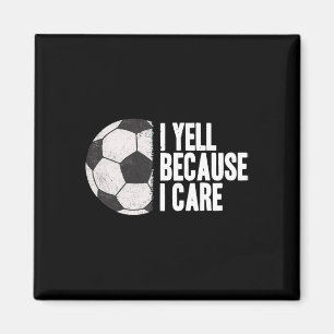 Yell Because I Care Funny Soccer Magnet
