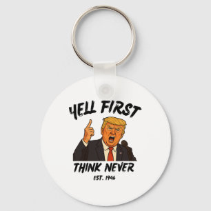 Yell First Think Never Trump Funny Anti President Key Ring