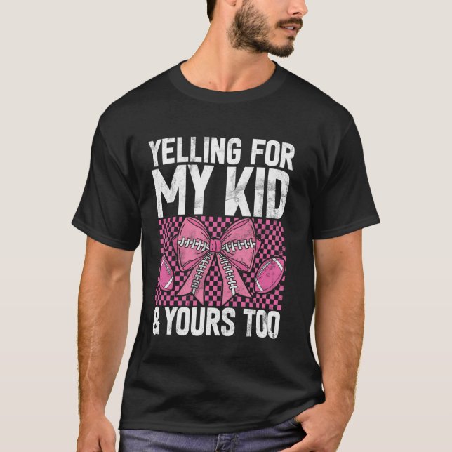 Yelling for My Kid & Yours Too Football Mom T-Shirt (Front)