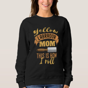 Yellow Lab Mum This Is How I Roll Sweatshirt