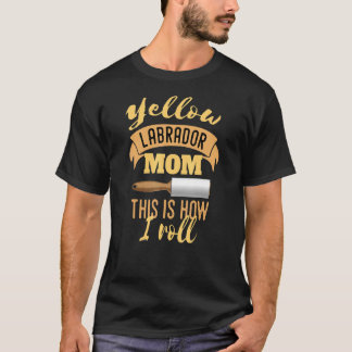 Yellow Lab Mum This Is How I Roll T-Shirt