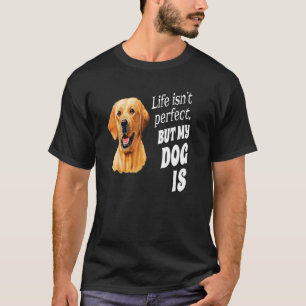 Yellow Labrador Owner Life Isn't Perfect But My T-Shirt