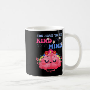 Yellow Mental Health Awareness You Have To Be Kind Coffee Mug