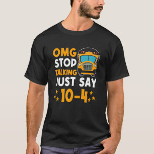 Yellow School Bus Driver OMG Stop Talking Just say T-Shirt