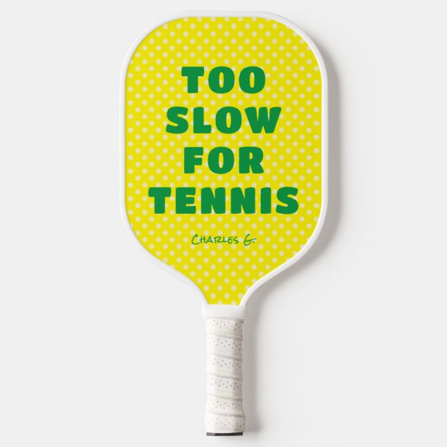 Yellow Too Slow for Tennis with Name Pickleball Paddle (Front)