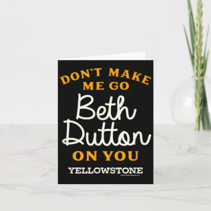 Yellowstone - Don't Make Me Go Beth Dutton  Card