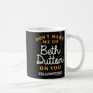 Yellowstone - Don't Make Me Go Beth Dutton Coffee Mug