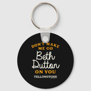 Yellowstone - Don't Make Me Go Beth Dutton Key Ring
