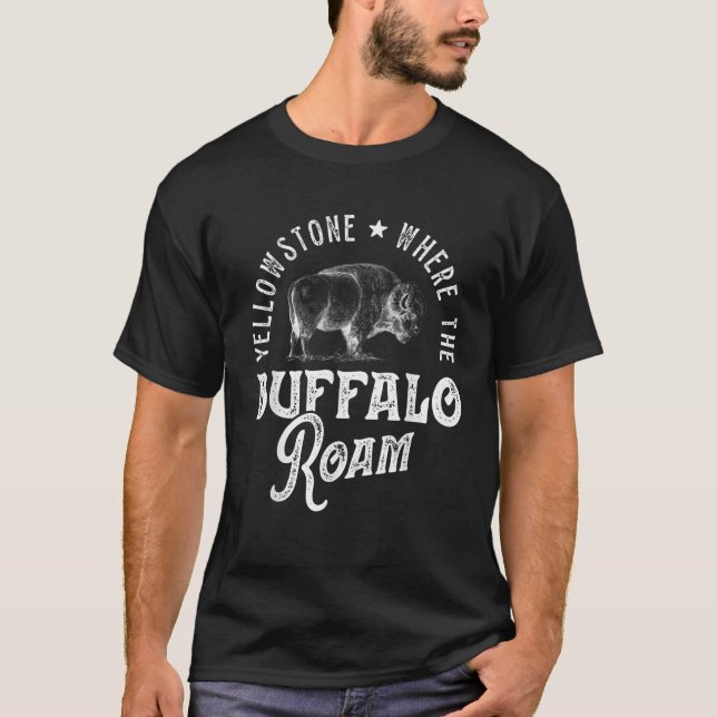 Yellowstone National Park Wyoming Where Buffalo Ro T-Shirt (Front)
