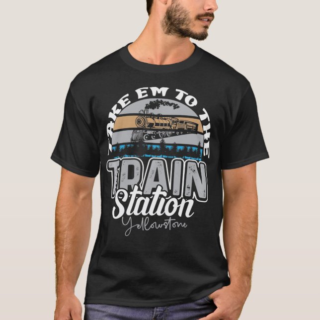 Yellowstone Take E m To The Train Station Western  T-Shirt (Front)