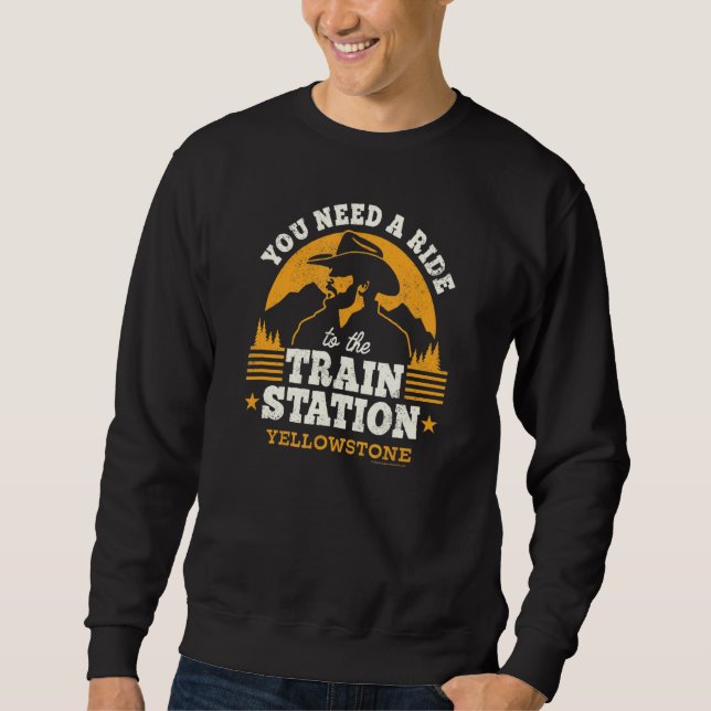 Yellowstone  You Need A Ride To The Train Station Sweatshirt (Front)