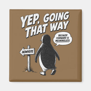 Yep Going That Way Because Forward Is Meaningless Magnet