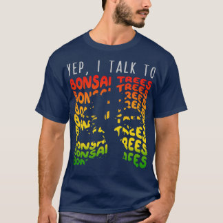 Yep I Talk to Bonsai Trees 1 T-Shirt
